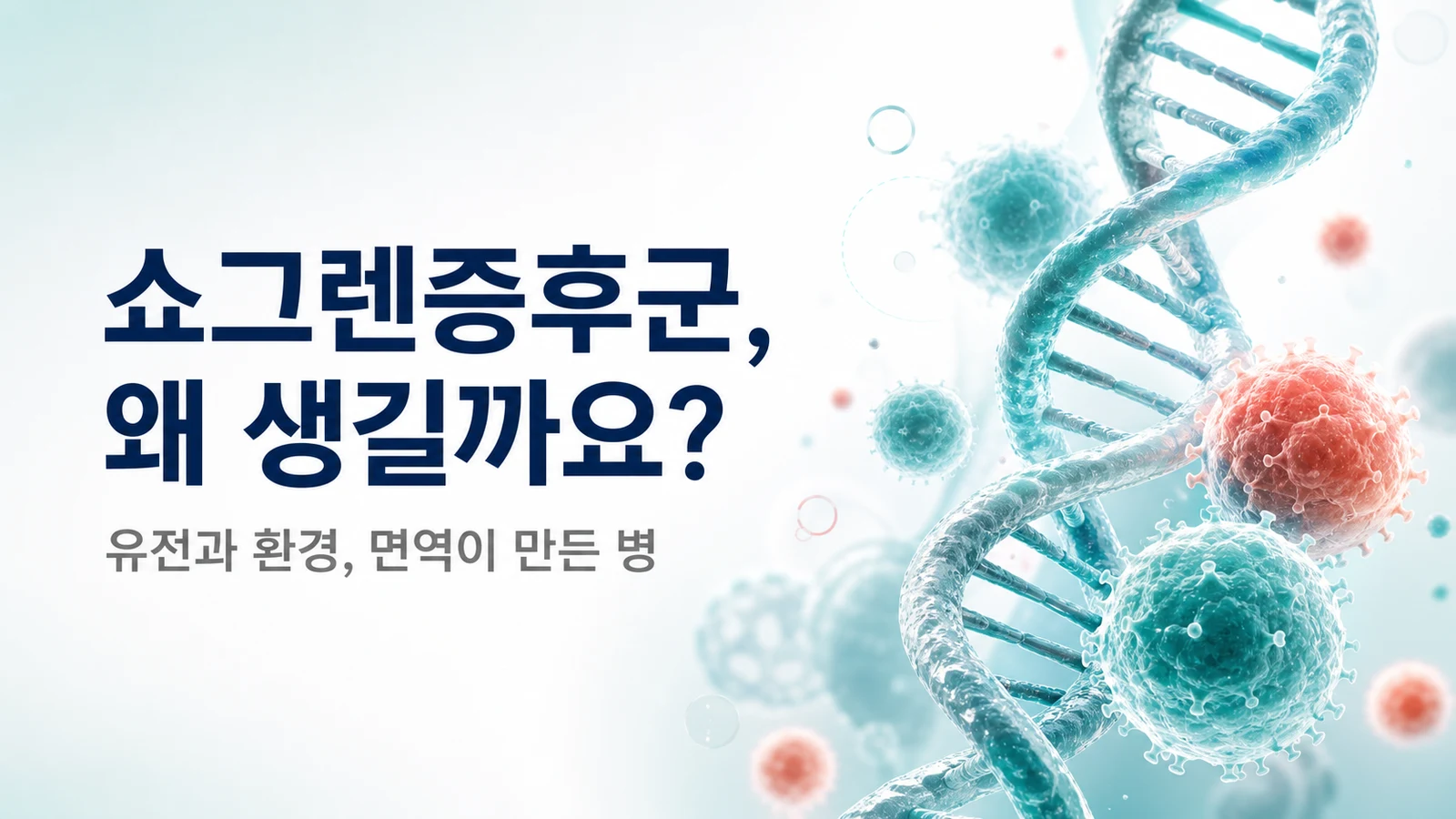 쇼그렌증후군, 왜 생길까요 — 유전과 환경, 면역이 만든 병
